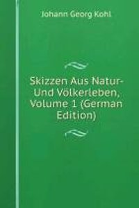 Skizzen Aus Natur- Und Volkerleben, Volume 1 (German Edition)