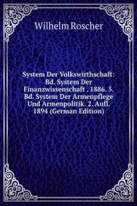 System Der Volkswirthschaft: Bd. System Der Finanzwissenschaft . 1886. 5. Bd. System Der Armenpflege Und Armenpolitik. 2. Aufl. 1894 (German Edition)