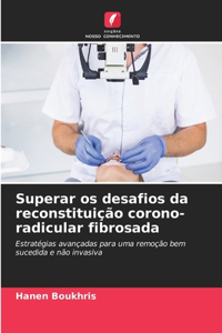 Superar os desafios da reconstituição corono-radicular fibrosada
