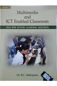 Multimedia and ICT Enabled Classrooms Way for Future Learning Solution