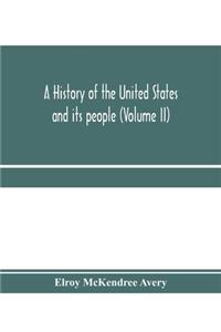history of the United States and its people, from their earliest records to the present time (Volume II)