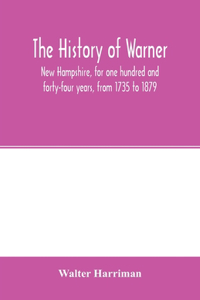 history of Warner, New Hampshire, for one hundred and forty-four years, from 1735 to 1879