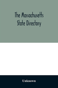 Massachusetts state directory: containing the names, residence, and business of every individual firm, or company, engaged in any occupation in the state, giving those possessing 