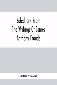 Selections From The Writings Of James Anthony Froude