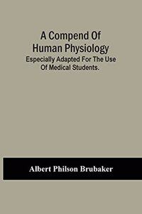 Compend Of Human Physiology; Especially Adapted For The Use Of Medical Students.