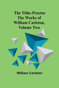 Tithe-Proctor The Works of William Carleton, Volume Two