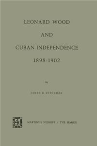 Leonard Wood and Cuban Independence 1898-1902