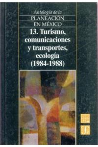Antologia de La Planeacion En Mexico, 13. Turismo, Comunicaciones y Transportes, Ecologia (1984-1988)