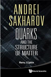 Andrei Sakharov: Quarks and the Structure of Matter