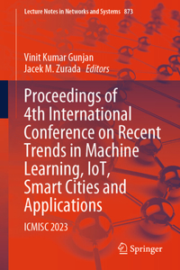 Proceedings of 4th International Conference on Recent Trends in Machine Learning, Iot, Smart Cities and Applications