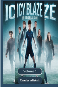 Icy Blaze: The Rise of Kai Scout: An Action-Packed Superhero Adventure Filled with Friendship, Courage, and Unimaginable Powers