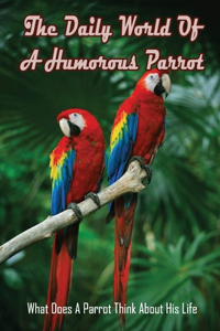 The Daily World Of A Humorous Parrot