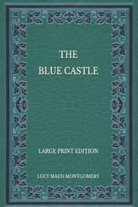 The Blue Castle - Large Print Edition