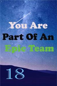 You Are Part Of An Epic Team 18