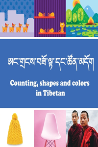 Counting, Shapes and Colors in Tibetan: Illustrations with description &#3944;&#3908;&#3851;&#3906;&#4018;&#3908;&#3942;&#3851;&#3926;&#3935;&#3964;&#3851;&#3939;&#3999;&#3851;&#3921;&#390