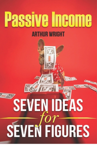Passive Income Seven Ideas for Seven Figures