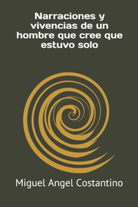 Narraciones y vivencias de un hombre que cree que estuvo solo