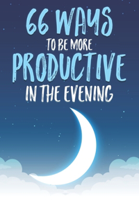 66 Ways to be More Productive in the Evening