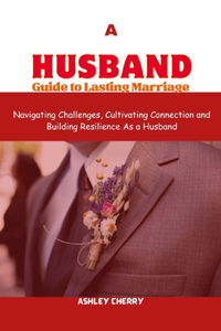 Husband Guide to Lasting Marriage