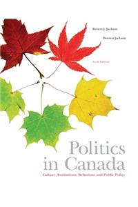 Politics in Canada: Culture, Institutions, Behaviour and Public Policy