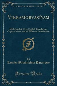 Vikramorvasï¿½yam: With Sanskrit Text, English Translation, Copious Notes, and an Elaborate Introduction (Classic Reprint)