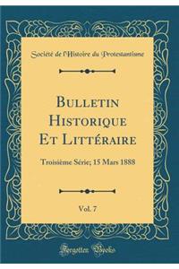 Bulletin Historique Et LittÃ©raire, Vol. 7: TroisiÃ¨me SÃ©rie; 15 Mars 1888 (Classic Reprint)
