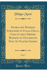 Storia Dei Dominii Stranieri in Italia Dalla Caduta Dell'impero Romano in Occidente Fino AI Nostri Giorni, Vol. 5 (Classic Reprint)
