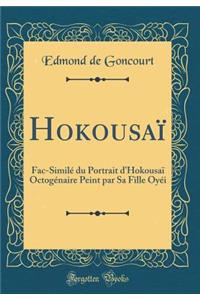 Hokousaï¿½: Fac-Similï¿½ Du Portrait d'Hokousaï¿½ Octogï¿½naire Peint Par Sa Fille Oyï¿½i (Classic Reprint)