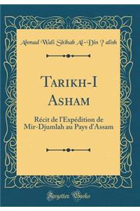 Tarikh-I Asham: RÃ©cit de l'ExpÃ©dition de Mir-Djumlah Au Pays d'Assam (Classic Reprint)