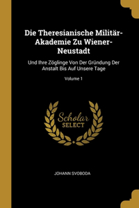 Die Theresianische Militär-Akademie Zu Wiener-Neustadt