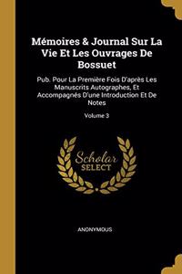 Mémoires & Journal Sur La Vie Et Les Ouvrages De Bossuet: Pub. Pour La Première Fois D'après Les Manuscrits Autographes, Et Accompagnés D'une Introduction Et De Notes; Volume 3