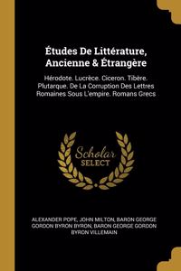 Études De Littérature, Ancienne & Étrangère: Hérodote. Lucrèce. Ciceron. Tibère. Plutarque. De La Corruption Des Lettres Romaines Sous L'empire. Romans Grecs