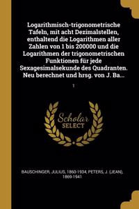 Logarithmisch-trigonometrische Tafeln, mit acht Dezimalstellen, enthaltend die Logarithmen aller Zahlen von 1 bis 200000 und die Logarithmen der trigonometrischen Funktionen für jede Sexagesimalsekunde des Quadranten. Neu berechnet und hrsg. von J.