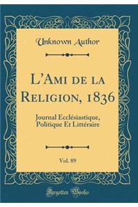 L'Ami de la Religion, 1836, Vol. 89: Journal EcclÃ©siastique, Politique Et LittÃ©raire (Classic Reprint)