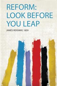 Reform: Look Before You Leap