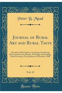 Journal of Rural Art and Rural Taste, Vol. 15: Devoted to Horticulture, Landscape Gardening, Rural Architecture, Botany, Pomology, Entomology, Rural Economy, Etc;; January to December, 1860 (Classic Reprint)