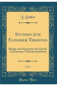 Studien zum Elegiker Theognis, Vol. 1: Beilage zum Programm des Grossh. Gymnasiums Tauberbischofsheim (Classic Reprint)