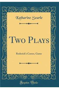 Two Plays: Roderick's Career, Game (Classic Reprint)