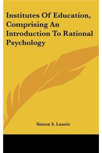 Institutes Of Education, Comprising An Introduction To Rational Psychology