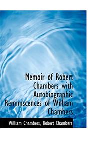 Memoir of Robert Chambers with Autobiographic Reminiscences of William Chambers