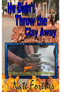 He Didn't Throw the Clay Away