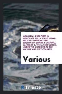 Memorial Exercises in Honor of Julia Ward Howe: Held in Symphony Hall, Boston on Sunday evening, January 8, 1911 at 8 o'clock. Under the auspices of t