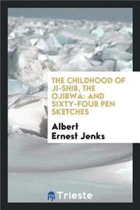 The Childhood of Ji-Shib, the Ojibwa: And Sixty-Four Pen Sketches