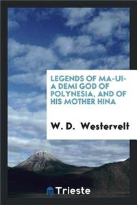 Legends of Ma-Ui -- A Demi God of Polynesia, and of His Mother Hina