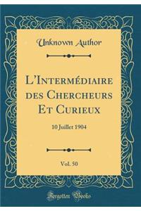 L'IntermÃ©diaire Des Chercheurs Et Curieux, Vol. 50: 10 Juillet 1904 (Classic Reprint)