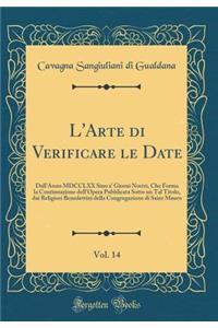 L'Arte Di Verificare Le Date, Vol. 14: Dall'anno MDCCLXX Sino A' Giorni Nostri, Che Forma La Continuazione Dell'opera Pubblicata Sotto Un Tal Titolo, Dai Religiosi Benedettini Della Congregazione Di Saint Mauro (Classic Reprint)