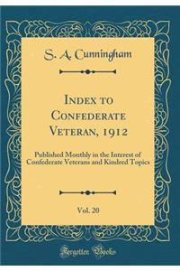 Index to Confederate Veteran, 1912, Vol. 20: Published Monthly in the Interest of Confederate Veterans and Kindred Topics (Classic Reprint)