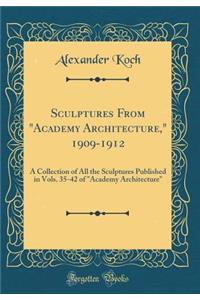 Sculptures from Academy Architecture, 1909-1912: A Collection of All the Sculptures Published in Vols. 35-42 of Academy Architecture (Classic Reprint)