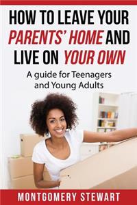 How To Leave Your Parent's Home & Live On Your Own