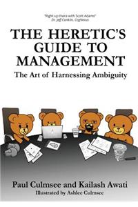 Heretic's Guide to Management: The Art of Harnessing Ambiguity